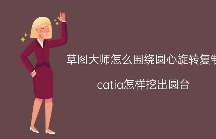 草图大师怎么围绕圆心旋转复制 catia怎样挖出圆台？